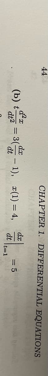 44
d²x
(b) t-
dt²
=
dx
3(-
CHAPTER 1. DIFFERENTIAL EQUATIONS
- 1), x(1) = 4,
dx
dt
t=1
= 5