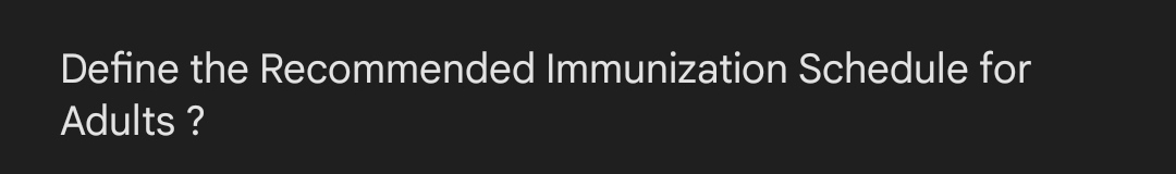 Define the Recommended Immunization Schedule for
Adults?