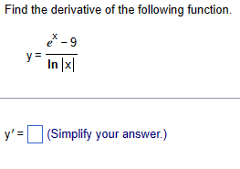 Find the derivative of the following function.
y=
x
e-9
In |x|
y' = (Simplify your answer.)