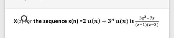 3z2-72
X(2or the sequence x(n) =2 u(n) + 3" u(n) is
(z-1)(z-3)
