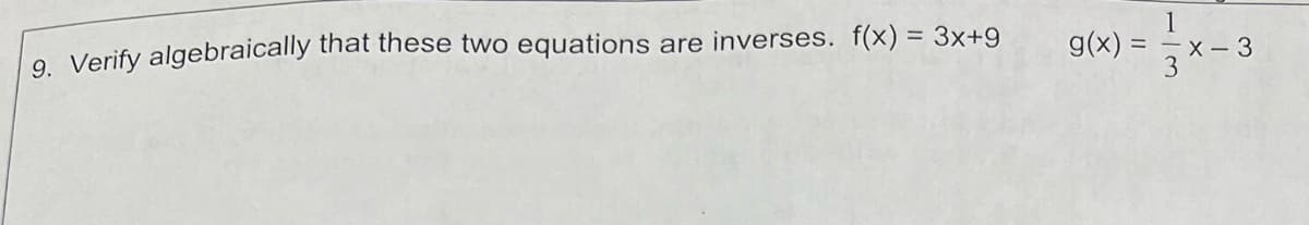 9. Verify algebraically that these two equations are inverses. f(x) = 3x+9
1
g(x)=x-3
x-3
3