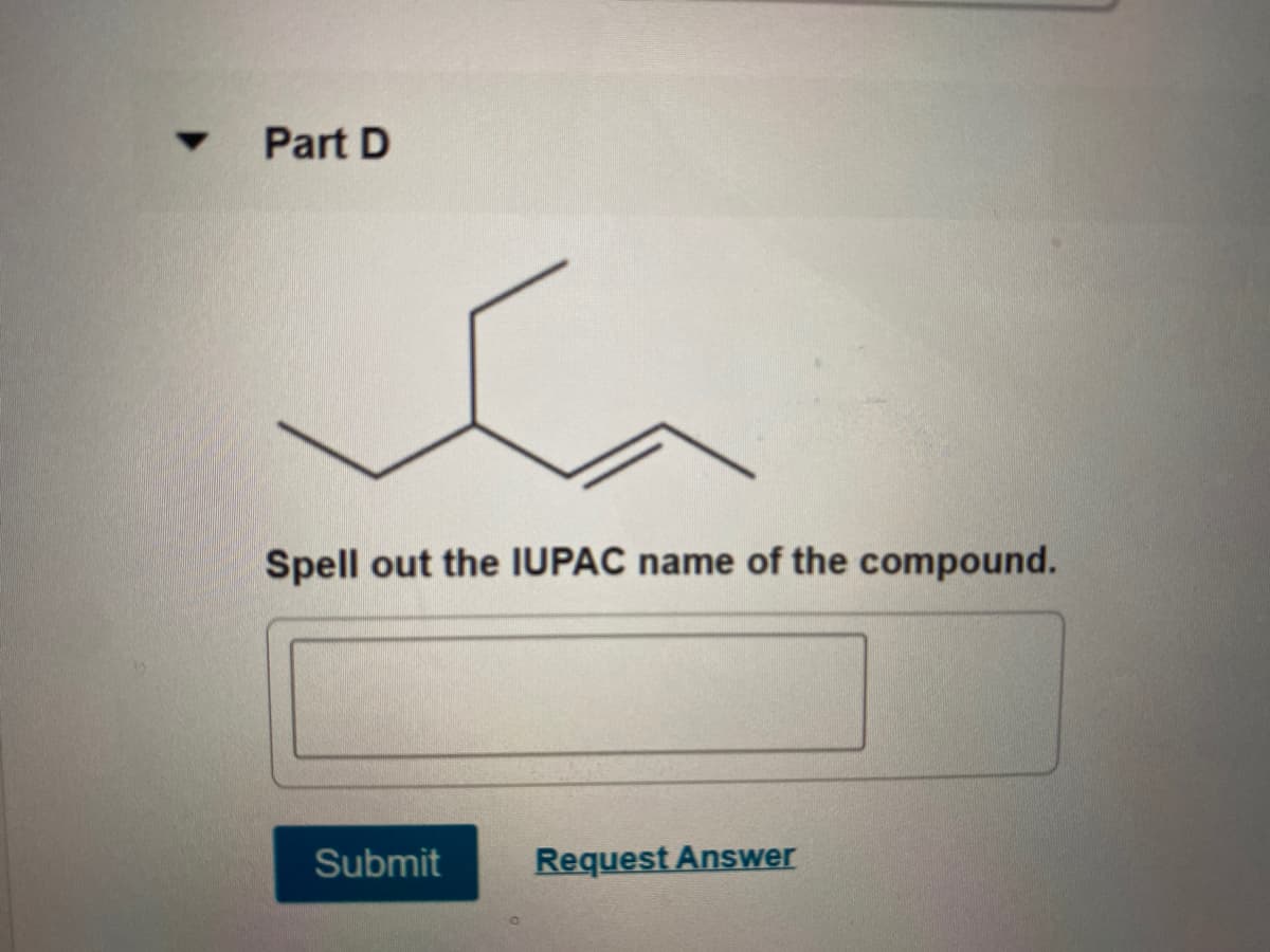 Part D
Spell out the IUPAC name of the compound.
Submit
Request Answer
