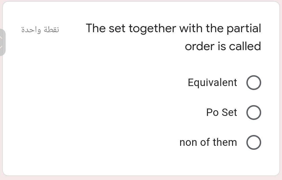 نقطة واحدة
The set together with the partial
order is called
Equivalent O
Po Set
non of them
