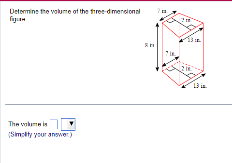 Determine the volume of the three-dimensional
figure.
The volume is
(Simplify your answer.)
8 in.
7 in
7 in.
2 in.
13 in.
2 in.
13 in.