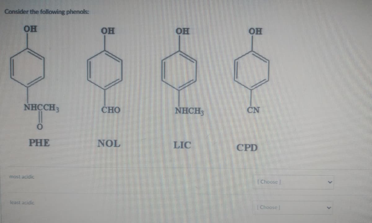 Consider the following phenols:
OH
NHCCH3
PHE
most acidic
least acidic
OH
CHO
NOL
OH
호
NHCH3
LIC
OH
CN
CPD
Choose
[Choose]