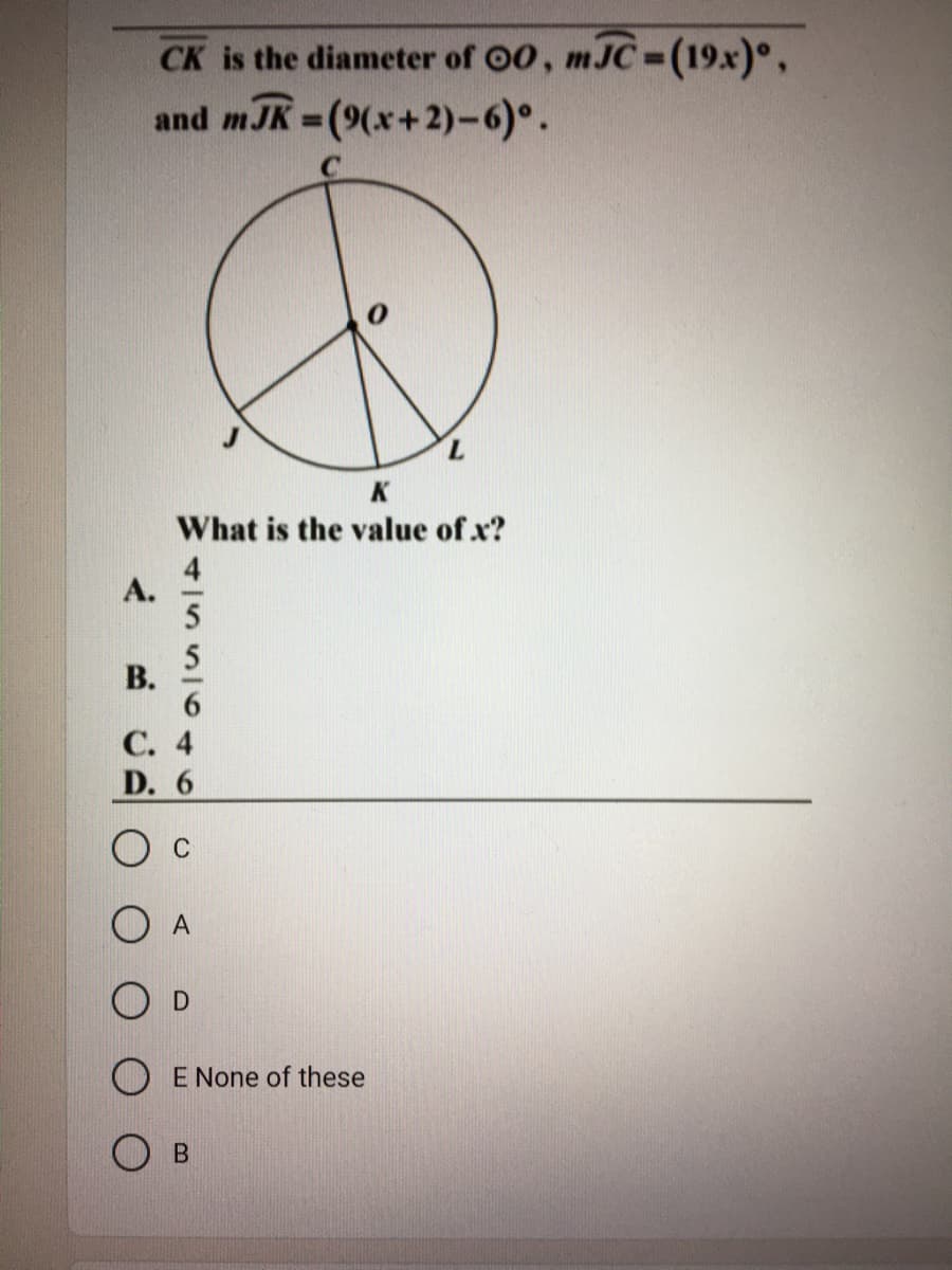 CK is the diameter of 00, mJC-(19.x)°,
%3D
and mJK = (9(x+2)-6).
%3D
7.
K
What is the value of x?
A.
В.
D. 6
C
E None of these
41551646
