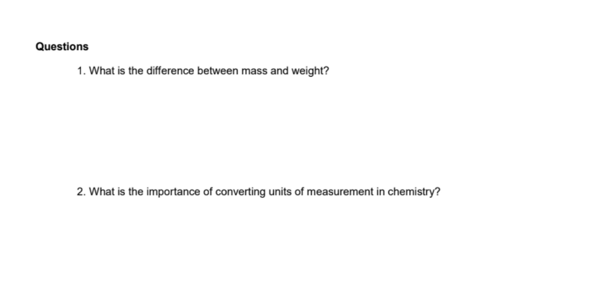 Questions
1. What is the difference between mass and weight?
2. What is the importance of converting units of measurement in chemistry?
