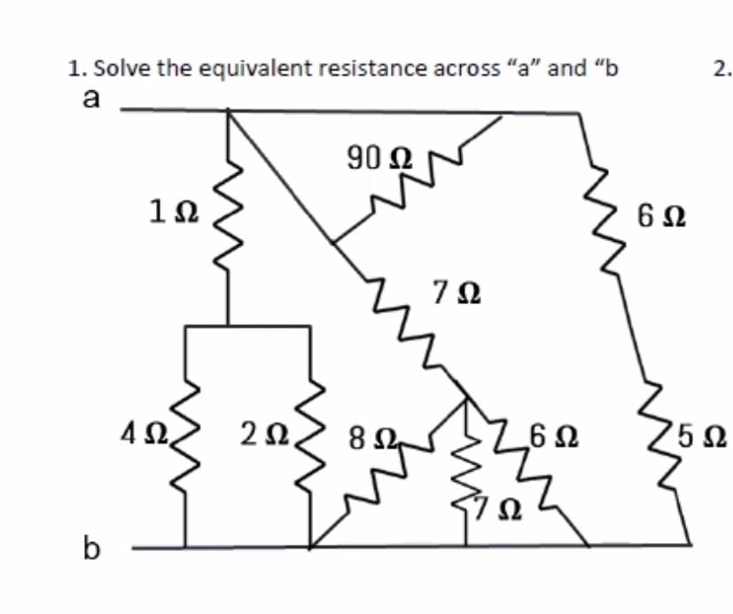 1. Solve the equivalent resistance across "a" and "b
a
b
1Ω
4Ω,
2Ω >
Ω.
90 Ω
85
Ω
ΖΩ
6 Ω
ΖΩ
6 Ω
2.
15 Ω