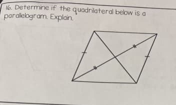 16. Determine
parallelogram.
if the quadrilateral below is a
Explain.
