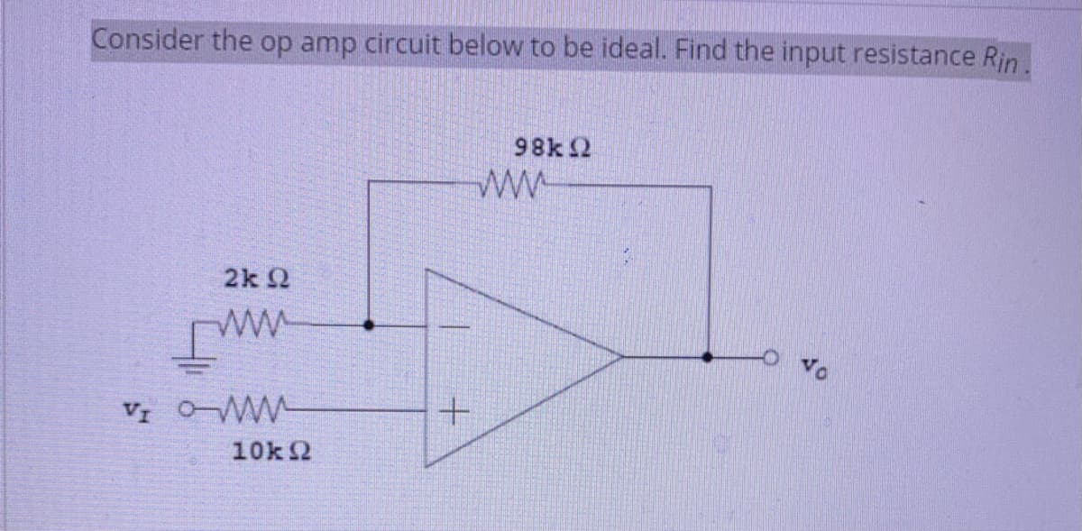 Consider the op amp circuit below to be ideal. Find the input resistance Rin.
98k 2
2k 2
ww
VỊ OWW
10k2
