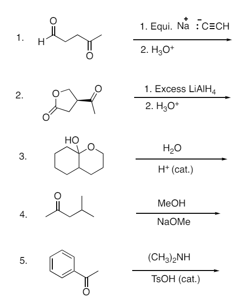 1.
2.
H
+
1. Equi. Na CECH
2. H3O+
1. Excess LiAlH4
2. H3O+
3.
HO
H₂O
H+ (cat.)
4.
MeOH
NaOMe
5.
(CH3)2NH
TSOH (cat.)