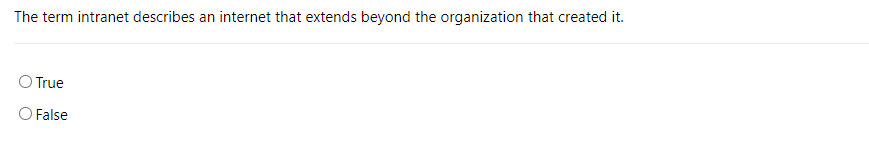 The term intranet describes an internet that extends beyond the organization that created it.
O True
O False