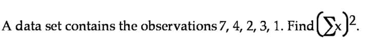 A data set contains the observations 7, 4, 2, 3, 1. Findx J2.
