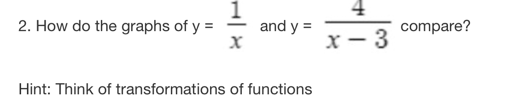 2. How do the graphs of y =
=
1
X
and y =
+
x-3
compare?
Hint: Think of transformations of functions