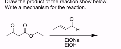 Draw the product of the reaction show below.
Write a mechanism for the reaction.
H
EtONa
EtOH