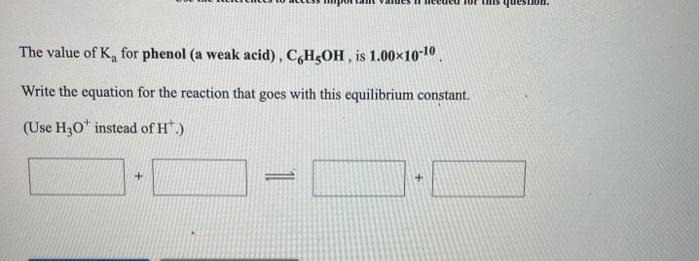 The value of K, for phenol (a weak acid), C,H3OH , is 1.00×1010.
Write the equation for the reaction that goes with this equilibrium constant.
(Use H30* instead of H".)
