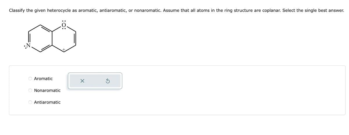 Classify the given heterocycle as aromatic, antiaromatic, or nonaromatic. Assume that all atoms in the ring structure are coplanar. Select the single best answer.
:0:
Aromatic
Nonaromatic
Antiaromatic
OOO
☑