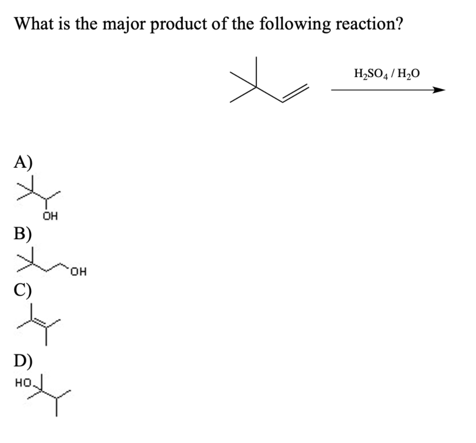 What is the major product of the following reaction?
H,SO4 / H2O
A)
OH
В)
HO,
C)
D)
но.
