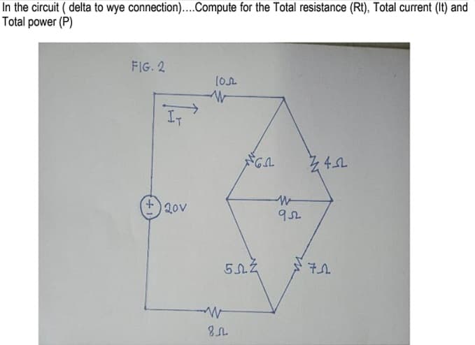In the circuit ( delta to wye connection)....Compute for the Total resistance (Rt), Total current (It) and
Total power (P)
FIG. 2
IT
VI
120v
952
