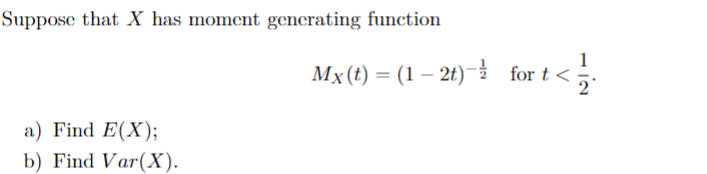 Suppose that X has moment generating function
a) Find E(X);
b) Find Var(X).
Mx (t) = (1-2t) for t<
111