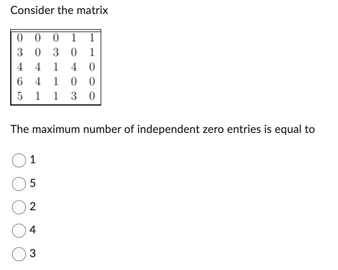 Consider the matrix
0 0
0 1 1
30
30 1
4
4 1 4 0
6 4 1 0 0
511 30
The maximum number of independent zero entries is equal to
1
5
2
4