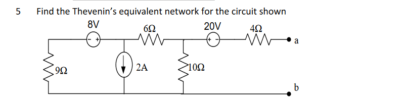 5
Find the Thevenin's equivalent network for the circuit shown
8V
20V
9Ω
692
M
2A
1092
492
Wa
b