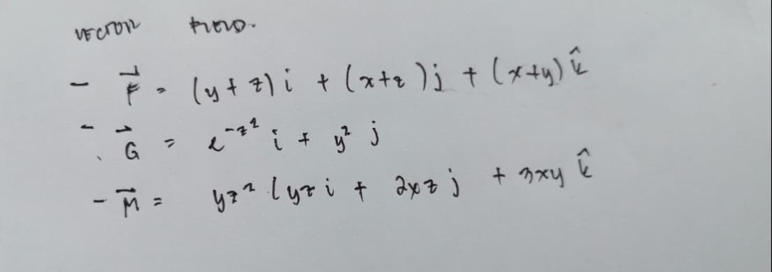 честоп
frond.
= (y+z)i + (x+₂)j + (x+y) û
²¹² i + y² j
-Ġ=
G
- M =
1^72
yz ² lyzi + 2xz j + 3xy
2
û