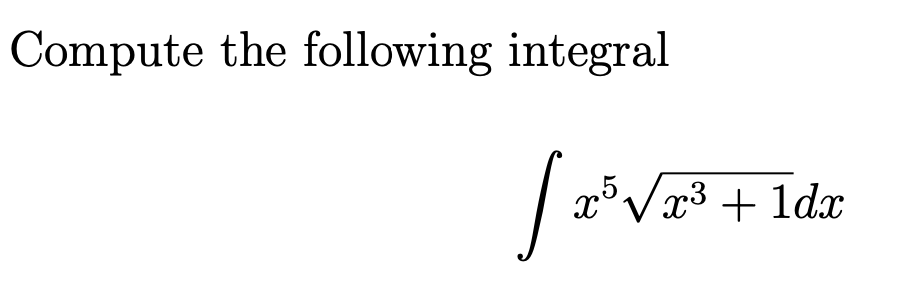 Compute the following integral
[x x5√x³ + 1dx