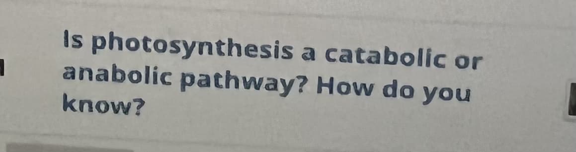 1
Is photosynthesis
a catabolic or
anabolic pathway? How do you
know?