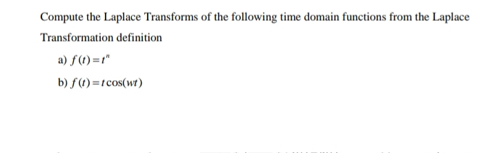 Compute the Laplace Transforms of the following time domain functions from the Laplace
Transformation definition
a) f(t) =1"
b) f (1) =tcos(wt)
