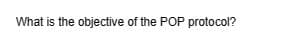 What is the objective of the POP protocol?