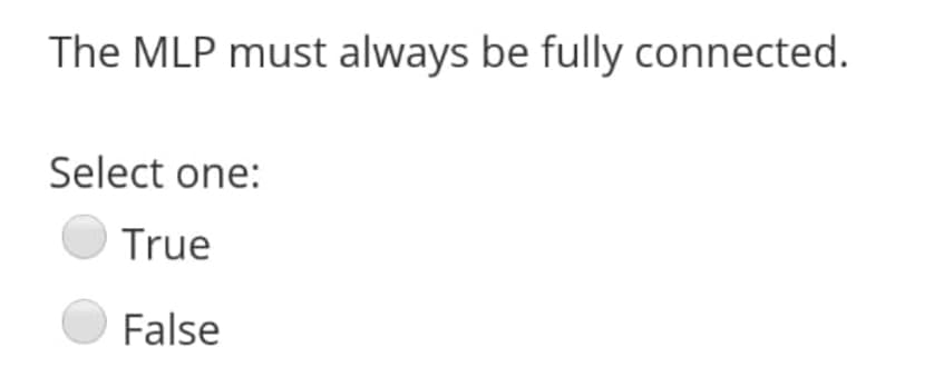 The MLP must always be fully connected.
Select one:
True
False
