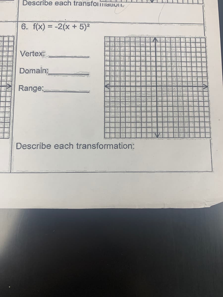 Describe each transforma
6. f(x) = -2(x + 5)²
Vertex:
Domain:
Range:
K
AS KO
UNDA
Describe each transformation: