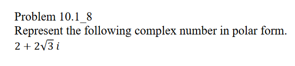 Problem 10.1 8
Represent the following complex number in polar form.
2 + 2√3i