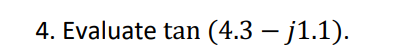 4. Evaluate tan (4.3 - j1.1).