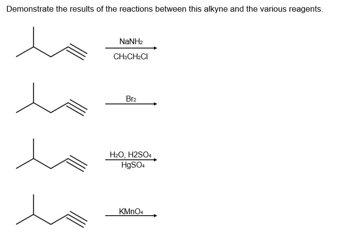 Demonstrate the results of the reactions between this alkyne and the various reagents.
NaNH2
CH:CH2CI
Br2
H2O, H2SO4
H9SO4
KMNO4
