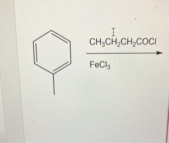 I
CH3CH₂CH₂COCI
FeCl3