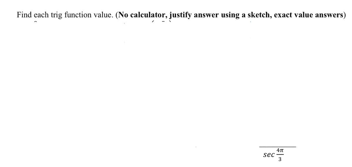 Find each trig function value. (No calculator, justify answer using a sketch, exact value answers)
sec
3
