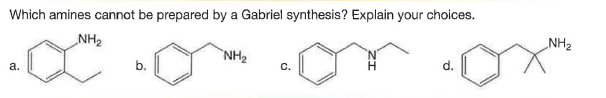 Which amines cannot be prepared by a Gabriel synthesis? Explain your choices.
NH2
NH2
NH2
а.
b.
C.
d.
