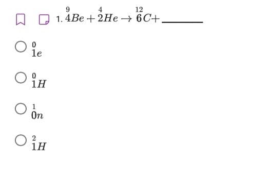 4
1. 4Be + 2He → 6C+,
le
1H
1.
On
2
1H
