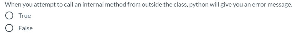 When you attempt to call an internal method from outside the class, python will give you an error message.
True
False
