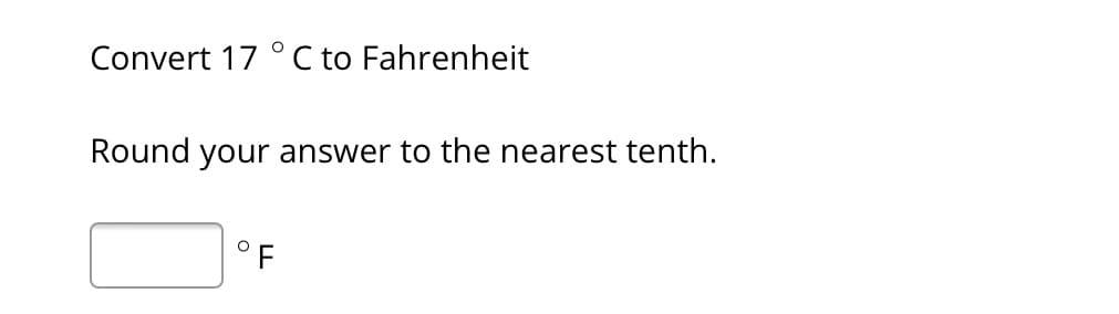 Convert 17°C to Fahrenheit
Round your answer to the nearest tenth.
°F