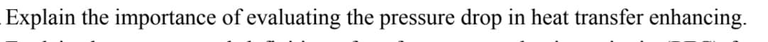 Explain the importance of evaluating the pressure drop in heat transfer enhancing.