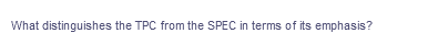 What distinguishes the TPC from the SPEC in terms of its emphasis?
