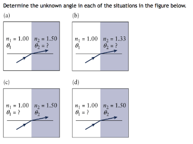 Determine the unknown angle in each of the situations in the figure below.
(a)
(b)
₁1.00
8₁
(c)
₁1.00
Q₁ = ?
₂1.50
O₂ = ?
₂1.50
O₂
0₂
₁1.00 #₂ 1.33
0₂= ?
(d)
n₁1.00
Q₁ = ?
₂1.50
0₂