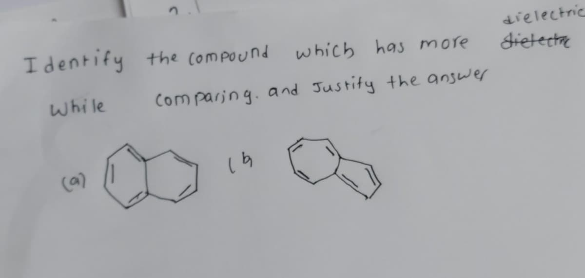 dielectric
I dentify
the compound which has more
dietecta
while
Com paring. and Justity the answer
(a)
