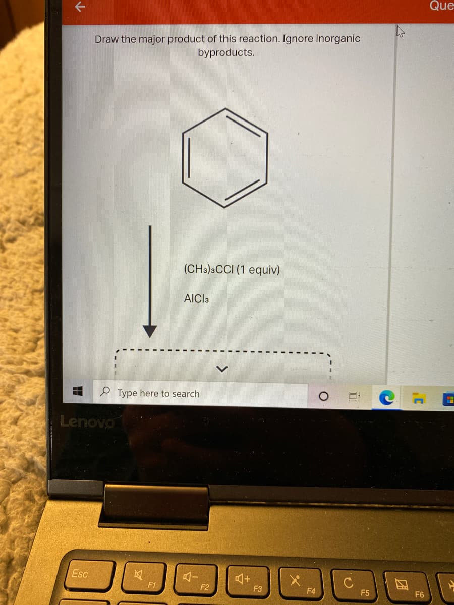 Que
Draw the major product of this reaction. Ignore inorganic
byproducts.
(CH3)3CCI (1 equiv)
AICI3
P Type here to search
Lenovo
Esc
且十
F1
F2
F3
F4
F5
F6
