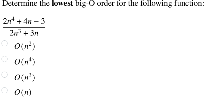 Determine the lowest big-O order for the following function:
2n² + 4n - 3
2n³ + 3n
O(n²)
0(n*)
0(n³)
O(n)
O