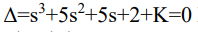 A=s³+5s²+5s+2+K=0
