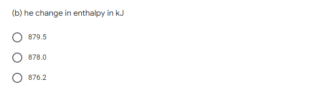 (b) he change in enthalpy in kJ
879.5
878.0
876.2
